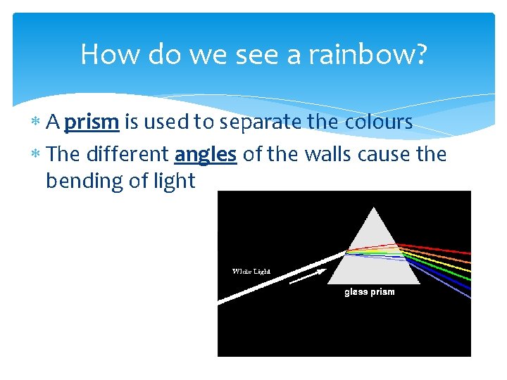 How do we see a rainbow? A prism is used to separate the colours
