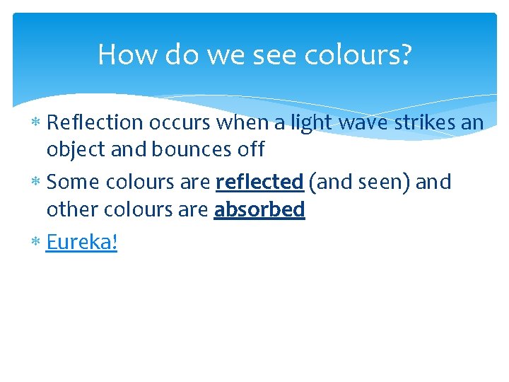 How do we see colours? Reflection occurs when a light wave strikes an object