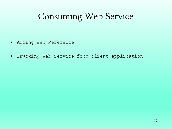 Consuming Web Service • Adding Web Reference • Invoking Web Service from client application