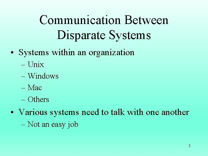 Communication Between Disparate Systems • Systems within an organization – Unix – Windows –