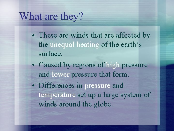 What are they? • These are winds that are affected by the unequal heating