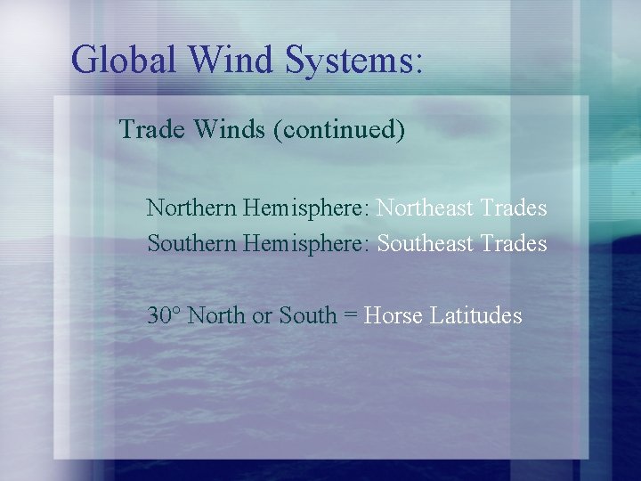 Global Wind Systems: Trade Winds (continued) Northern Hemisphere: Northeast Trades Southern Hemisphere: Southeast Trades