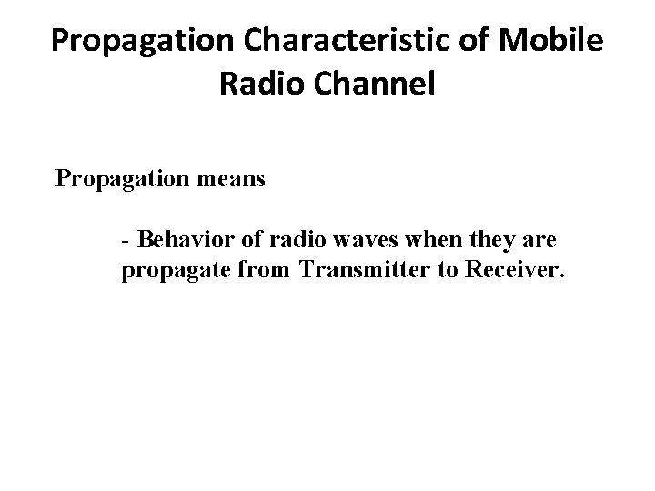 Propagation Characteristic of Mobile Radio Channel Propagation means - Behavior of radio waves when