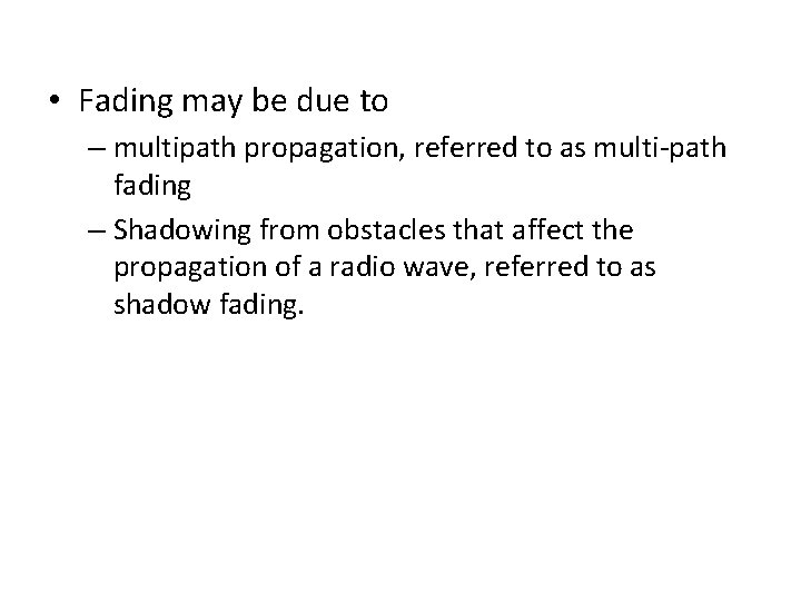  • Fading may be due to – multipath propagation, referred to as multi-path