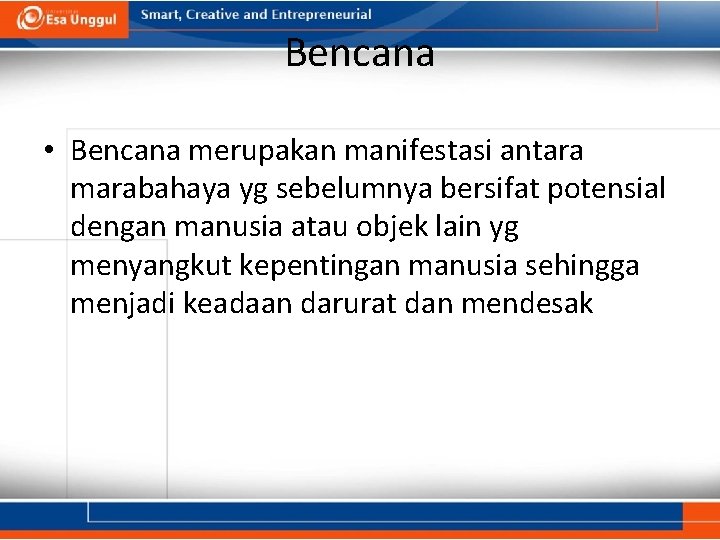 Bencana • Bencana merupakan manifestasi antara marabahaya yg sebelumnya bersifat potensial dengan manusia atau