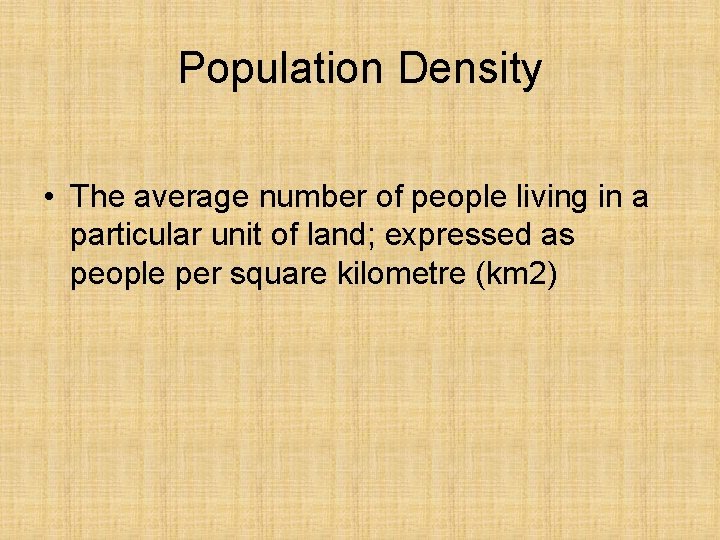 Population Density • The average number of people living in a particular unit of