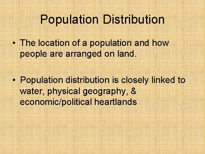Population Distribution • The location of a population and how people arranged on land.
