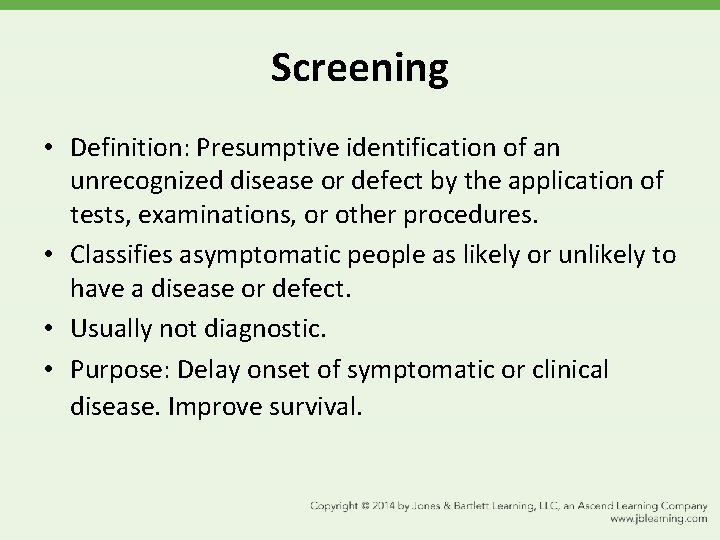 Screening • Definition: Presumptive identification of an unrecognized disease or defect by the application