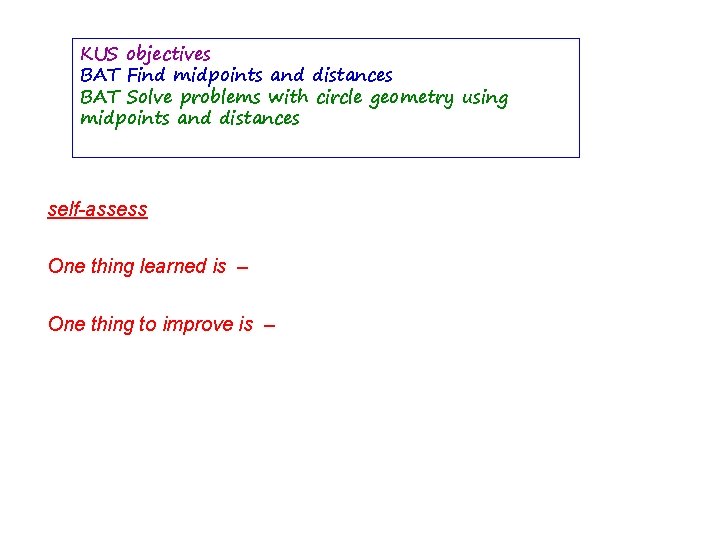 KUS objectives BAT Find midpoints and distances BAT Solve problems with circle geometry using