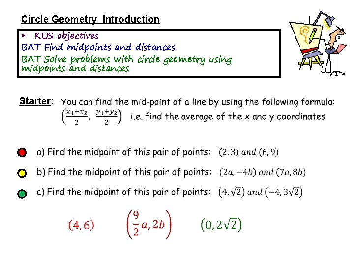 Circle Geometry Introduction • KUS objectives BAT Find midpoints and distances BAT Solve problems