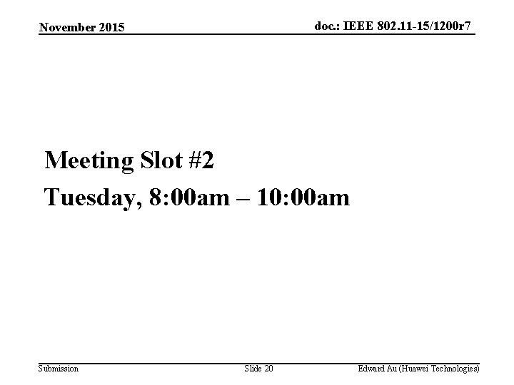 doc. : IEEE 802. 11 -15/1200 r 7 November 2015 Meeting Slot #2 Tuesday,