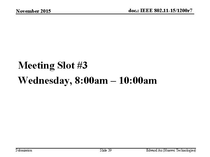 doc. : IEEE 802. 11 -15/1200 r 7 November 2015 Meeting Slot #3 Wednesday,