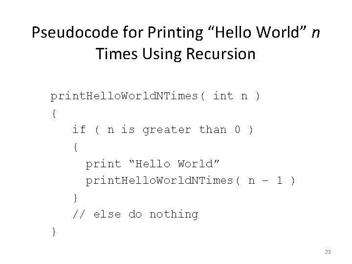Pseudocode for Printing “Hello World” n Times Using Recursion print. Hello. World. NTimes( int Pseudocode for Printing “Hello World” n Times Using Recursion print. Hello. World. NTimes( int