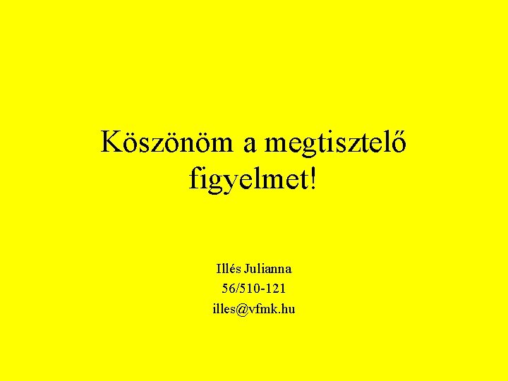 Köszönöm a megtisztelő figyelmet! Illés Julianna 56/510 -121 illes@vfmk. hu 