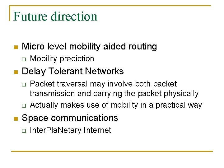 Future direction n Micro level mobility aided routing q n Delay Tolerant Networks q