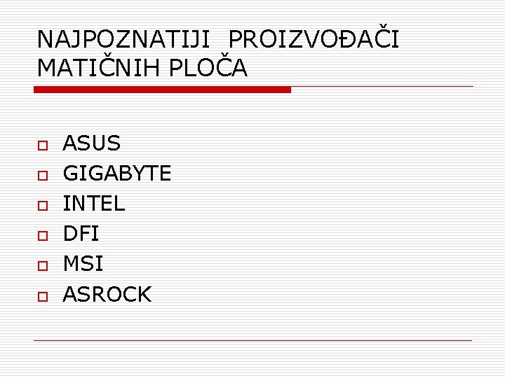 NAJPOZNATIJI PROIZVOĐAČI MATIČNIH PLOČA o o o ASUS GIGABYTE INTEL DFI MSI ASROCK 