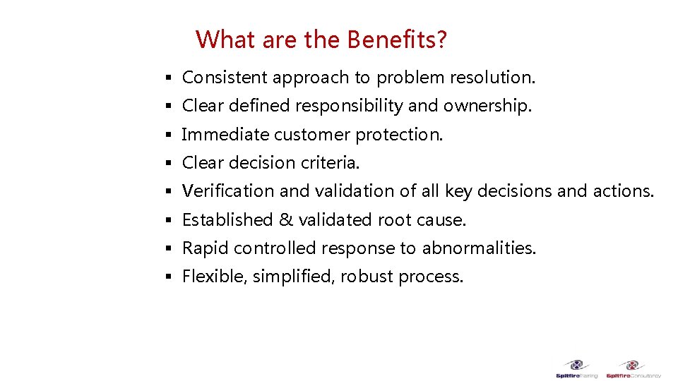 What are the Benefits? § Consistent approach to problem resolution. § Clear defined responsibility