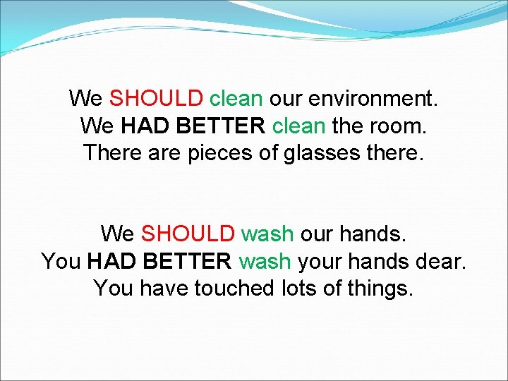 We SHOULD clean our environment. We HAD BETTER clean the room. There are pieces