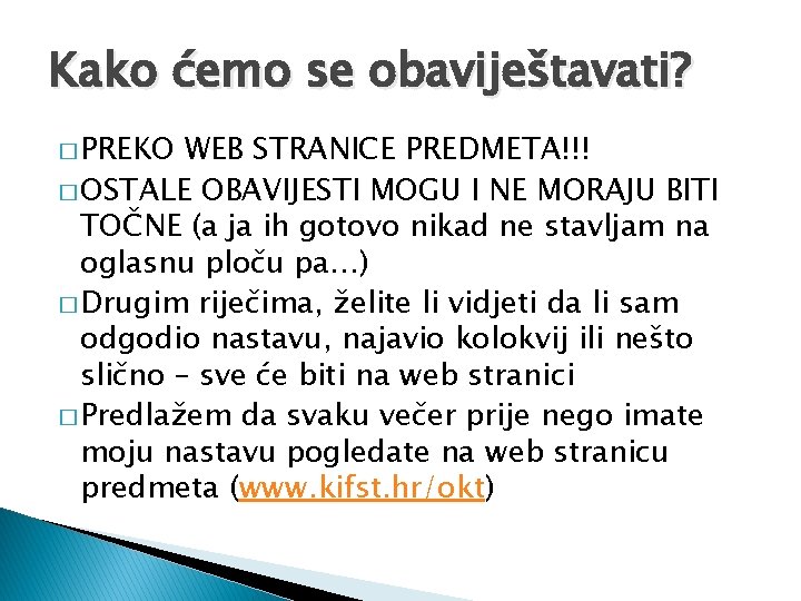 Kako ćemo se obaviještavati? � PREKO WEB STRANICE PREDMETA!!! � OSTALE OBAVIJESTI MOGU I