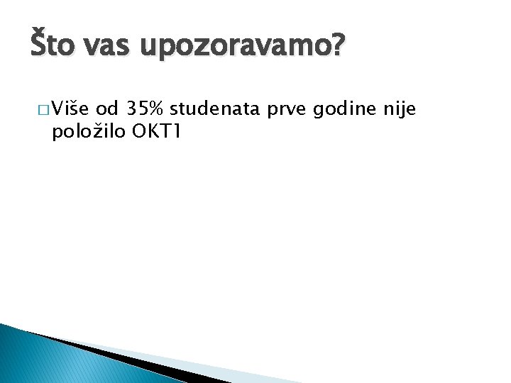 Što vas upozoravamo? � Više od 35% studenata prve godine nije položilo OKT 1