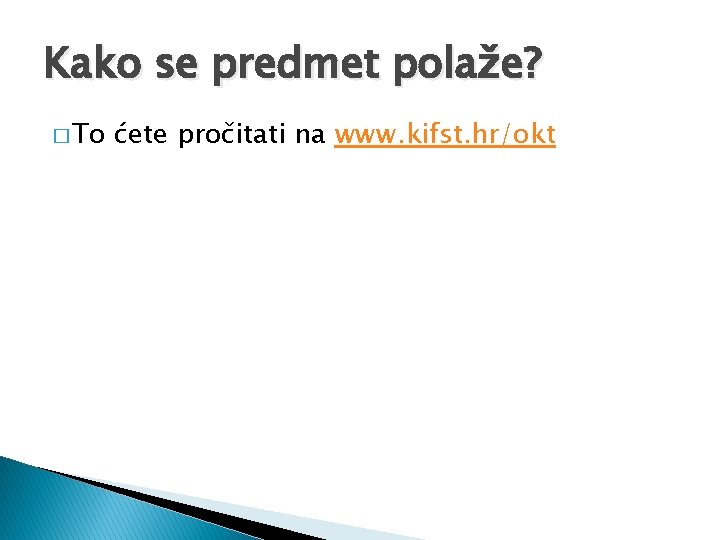 Kako se predmet polaže? � To ćete pročitati na www. kifst. hr/okt 