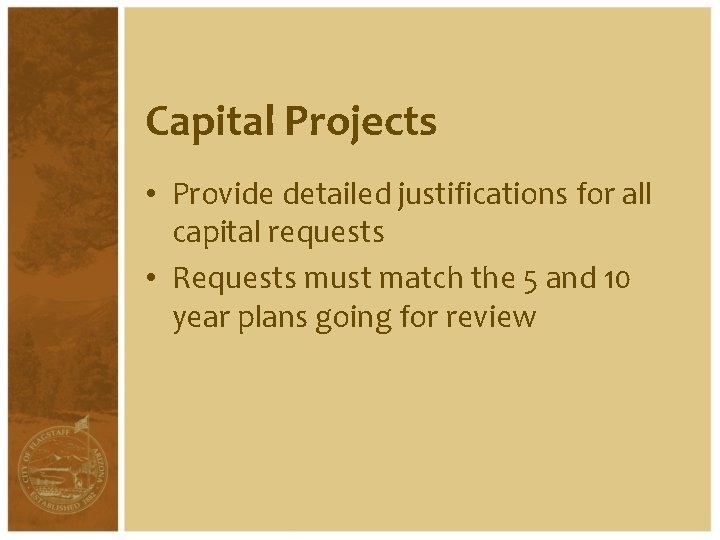 Capital Projects • Provide detailed justifications for all capital requests • Requests must match