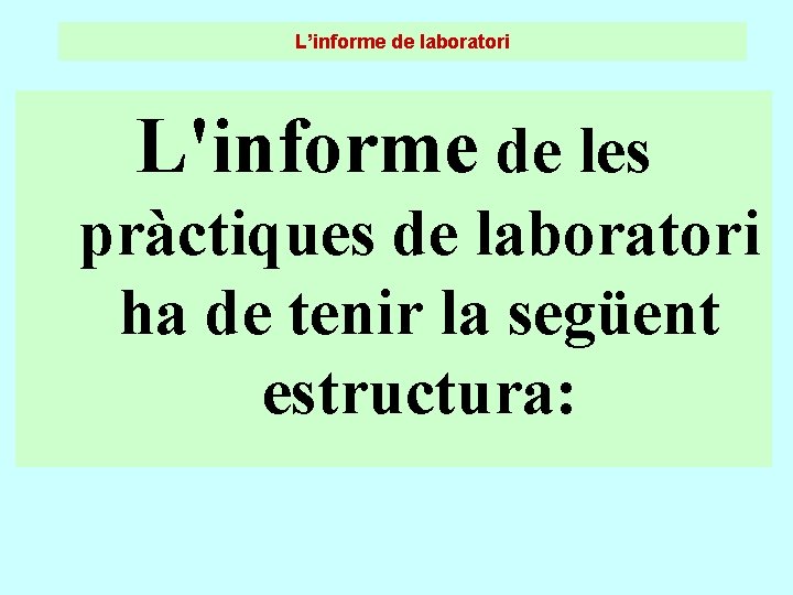 L’informe de laboratori L'informe de les pràctiques de laboratori ha de tenir la següent L’informe de laboratori L'informe de les pràctiques de laboratori ha de tenir la següent