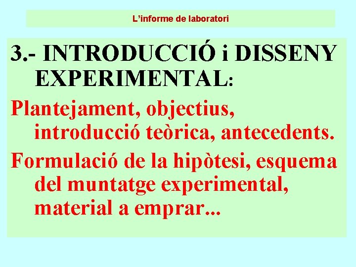 L’informe de laboratori 3. - INTRODUCCIÓ i DISSENY EXPERIMENTAL: Plantejament, objectius, introducció teòrica, antecedents. L’informe de laboratori 3. - INTRODUCCIÓ i DISSENY EXPERIMENTAL: Plantejament, objectius, introducció teòrica, antecedents.