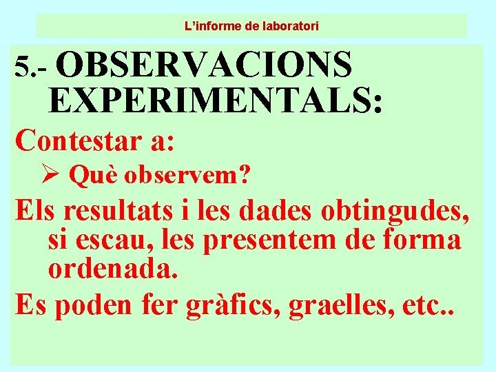 L’informe de laboratori 5. - OBSERVACIONS EXPERIMENTALS: Contestar a: Ø Què observem? Els resultats L’informe de laboratori 5. - OBSERVACIONS EXPERIMENTALS: Contestar a: Ø Què observem? Els resultats