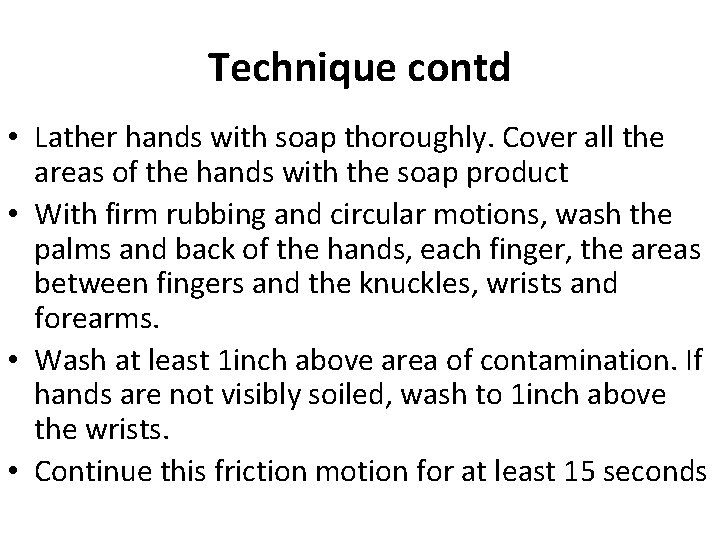 Technique contd • Lather hands with soap thoroughly. Cover all the areas of the