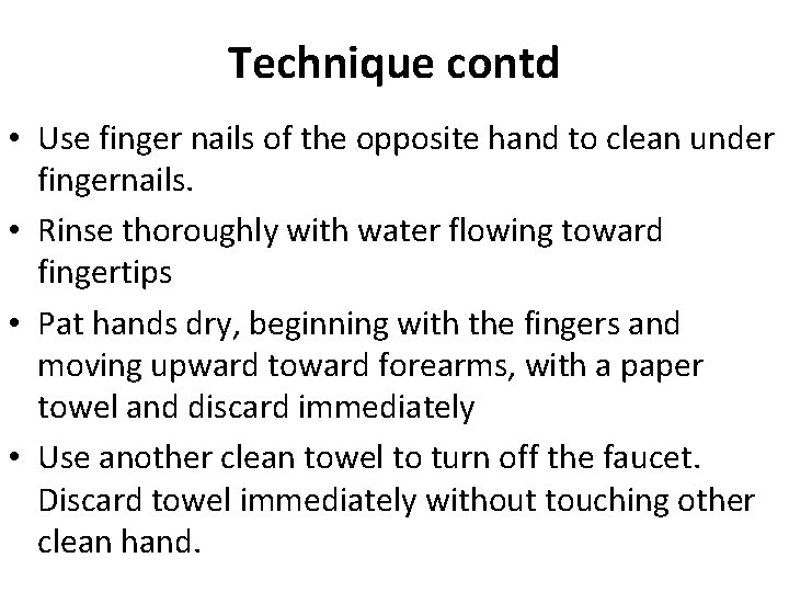Technique contd • Use finger nails of the opposite hand to clean under fingernails.