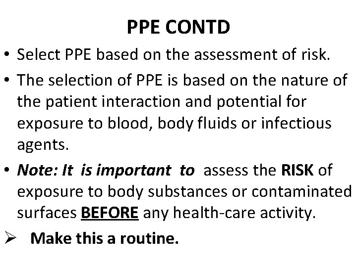 PPE CONTD • Select PPE based on the assessment of risk. • The selection