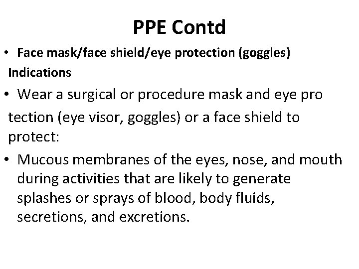 PPE Contd • Face mask/face shield/eye protection (goggles) Indications • Wear a surgical or