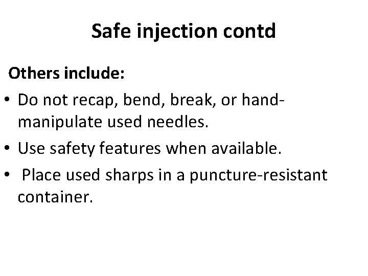 Safe injection contd Others include: • Do not recap, bend, break, or handmanipulate used