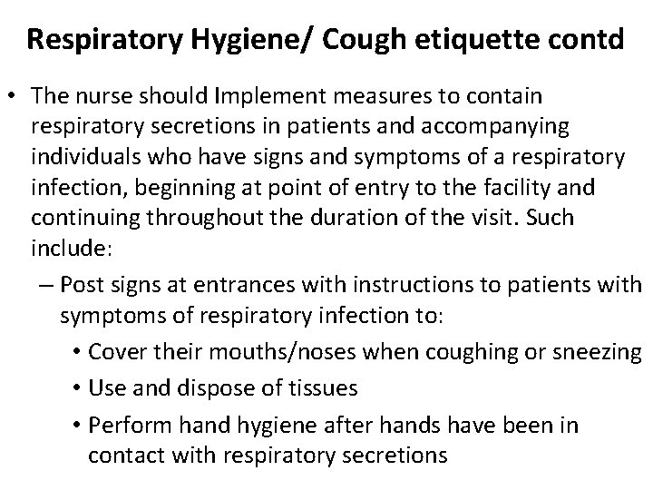 Respiratory Hygiene/ Cough etiquette contd • The nurse should Implement measures to contain respiratory