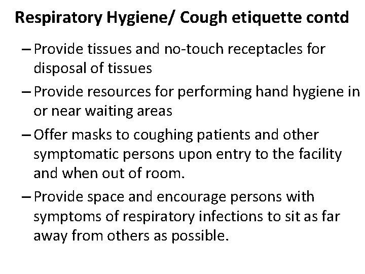 Respiratory Hygiene/ Cough etiquette contd – Provide tissues and no-touch receptacles for disposal of