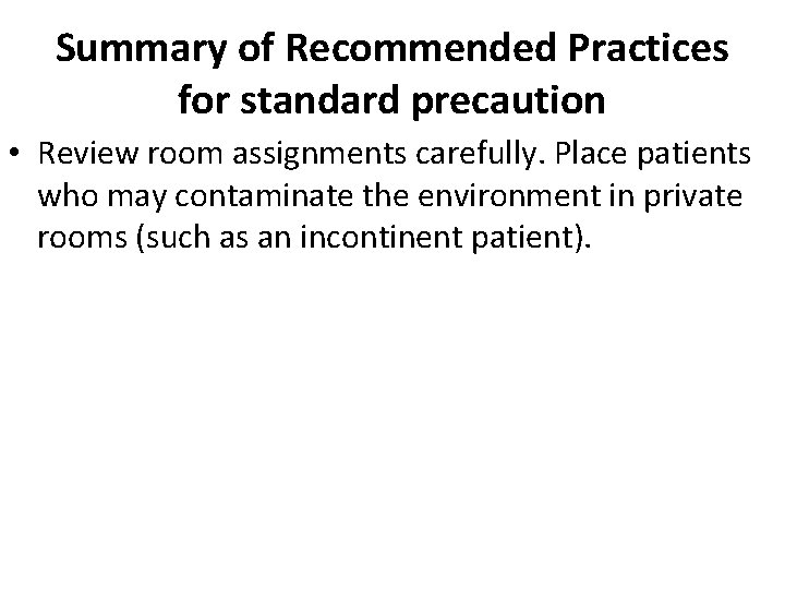 Summary of Recommended Practices for standard precaution • Review room assignments carefully. Place patients