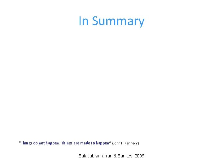 In Summary “Things do not happen. Things are made to happen” (John F. Kennedy)