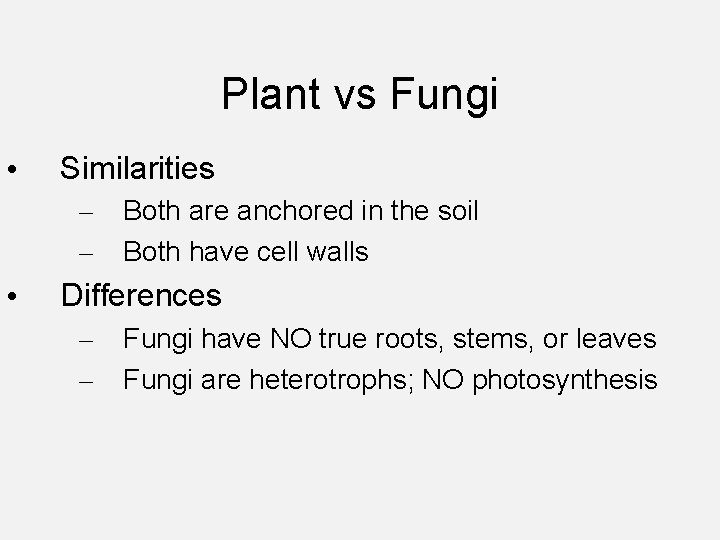 Plant vs Fungi • Similarities – – • Both are anchored in the soil