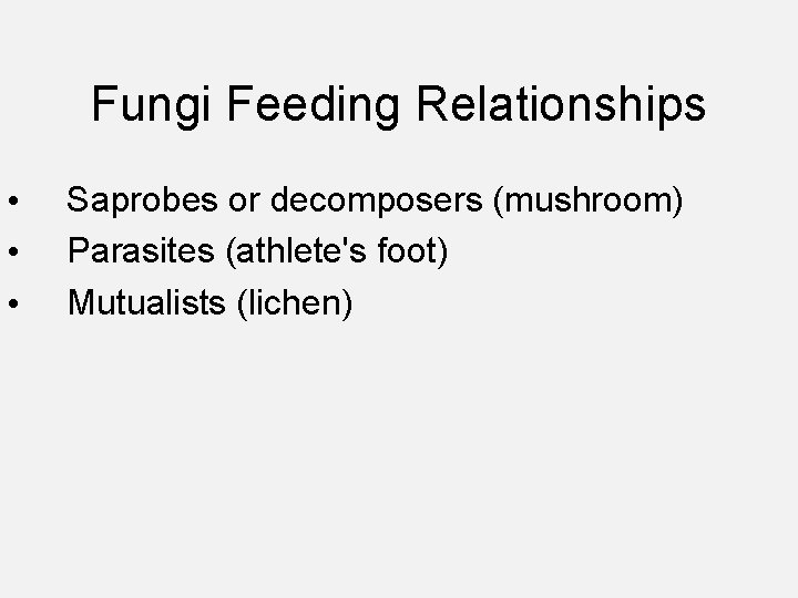 Fungi Feeding Relationships • • • Saprobes or decomposers (mushroom) Parasites (athlete's foot) Mutualists