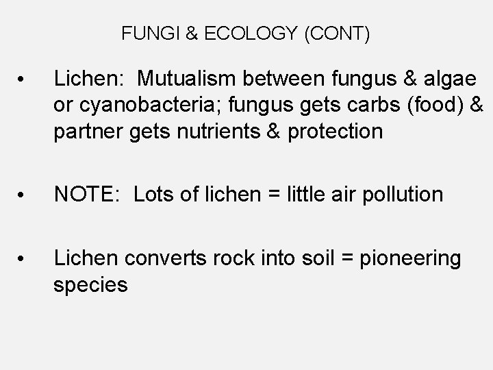 FUNGI & ECOLOGY (CONT) • Lichen: Mutualism between fungus & algae or cyanobacteria; fungus