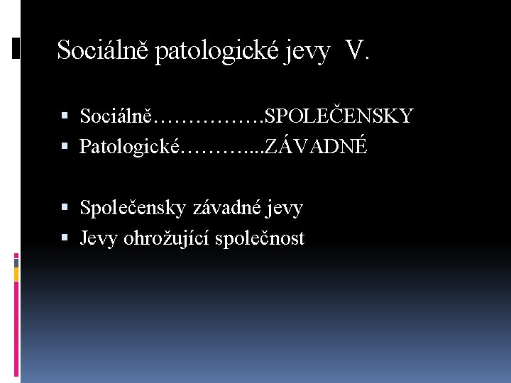 Sociálně patologické jevy V. Sociálně……………. SPOLEČENSKY Patologické………. . ZÁVADNÉ Společensky závadné jevy Jevy ohrožující