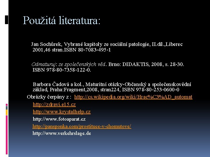 Použitá literatura: Jan Sochůrek, Vybrané kapitoly ze sociální patologie, II. díl. , Liberec 2001,
