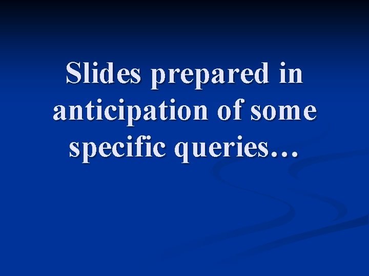 Slides prepared in anticipation of some specific queries… 