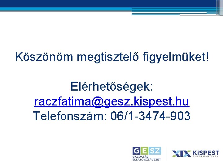 Köszönöm megtisztelő figyelmüket! Elérhetőségek: raczfatima@gesz. kispest. hu Telefonszám: 06/1 -3474 -903 Köszönöm megtisztelő figyelmüket! Elérhetőségek: raczfatima@gesz. kispest. hu Telefonszám: 06/1 -3474 -903