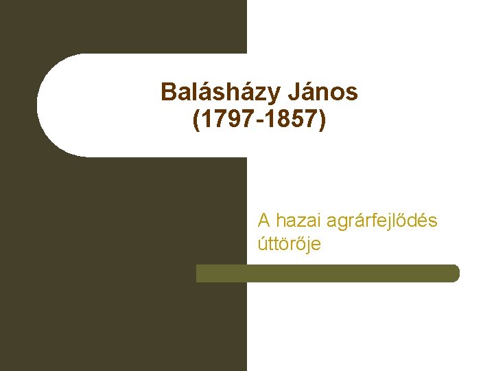 Balásházy János (1797 -1857) A hazai agrárfejlődés úttörője 