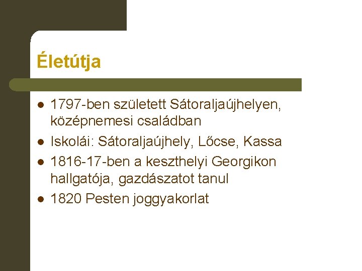 Életútja l l 1797 -ben született Sátoraljaújhelyen, középnemesi családban Iskolái: Sátoraljaújhely, Lőcse, Kassa 1816