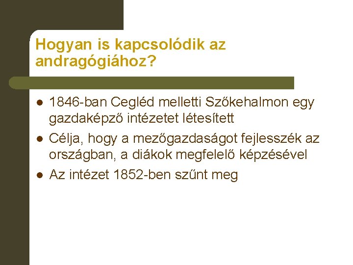 Hogyan is kapcsolódik az andragógiához? l l l 1846 -ban Cegléd melletti Szőkehalmon egy