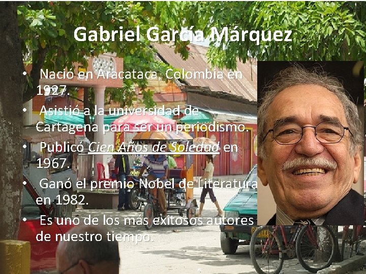 Gabriel García Márquez • Nació en Aracataca, Colombia en 1927. • Asistió a la