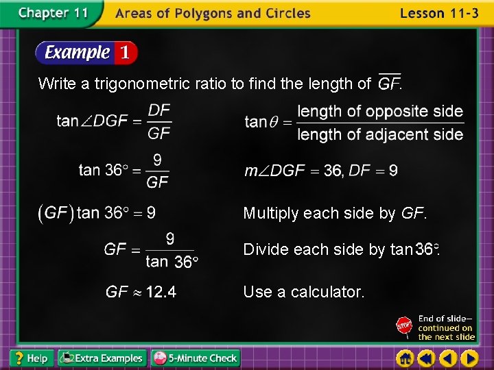 Write a trigonometric ratio to find the length of . Multiply each side by